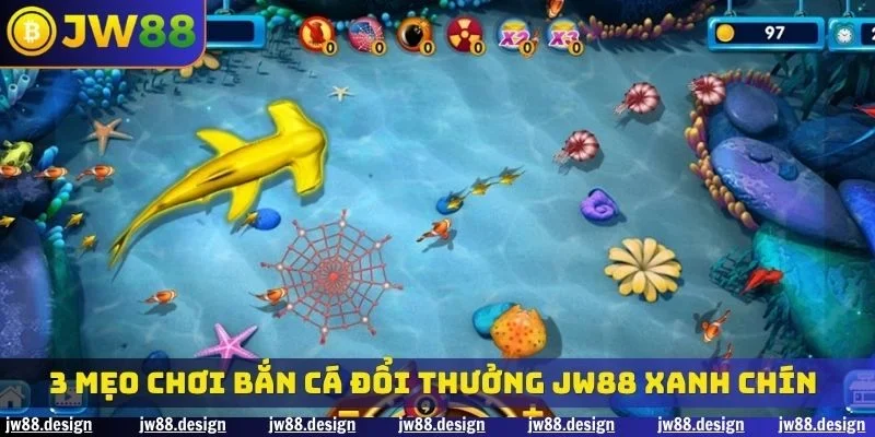 3 mẹo chơi bắn cá đổi thưởng JW88 xanh chín