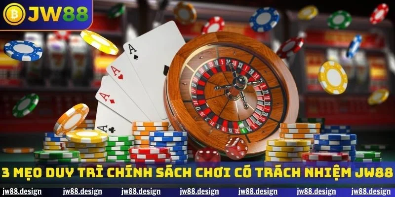 3 mẹo duy trì chính sách chơi có trách nhiệm