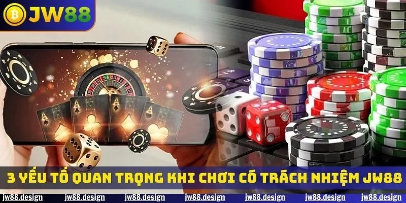 3 yếu tố quan trọng khi chơi có trách nhiệm
