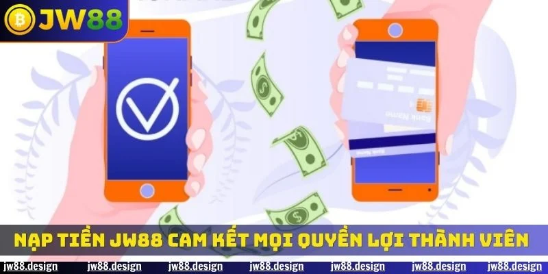 Nạp tiền JW88 cam kết mọi quyền lợi thành viên